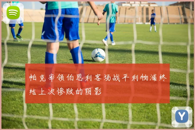 帕克率领伯恩利客场战平利物浦终结上次惨败的阴影